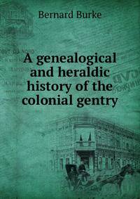 A genealogical and heraldic history of the colonial gentry