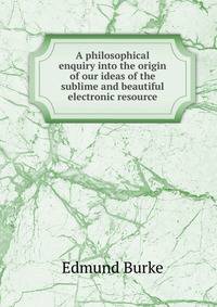 A philosophical enquiry into the origin of our ideas of the sublime and beautiful electronic resource