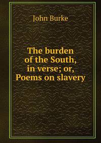 The burden of the South, in verse; or, Poems on slavery