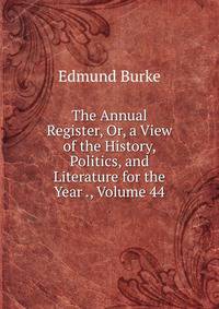 The Annual Register, Or, a View of the History, Politics, and Literature for the Year ., Volume 44