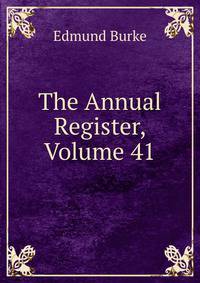 The Annual Register, Volume 41