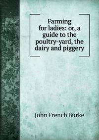 Farming for ladies: or, a guide to the poultry-yard, the dairy and piggery