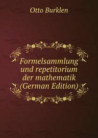 Formelsammlung und repetitorium der mathematik (German Edition)