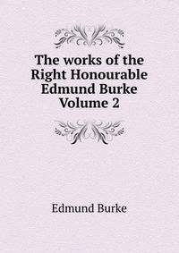 The works of the Right Honourable Edmund Burke. Volume 2