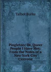 Pingleton; Or, Queer People I Have Met: From the Notes of a New York City Cicerone