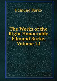 The Works of the Right Honourable Edmund Burke, Volume 12