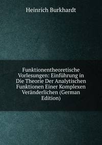 Funktionentheoretische Vorlesungen: Einfuhrung in Die Theorie Der Analytischen Funktionen Einer Komplexen Veranderlichen (German Edition)