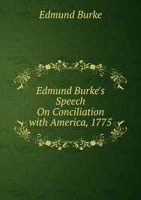 Edmund Burke's Speech On Conciliation with America, 1775