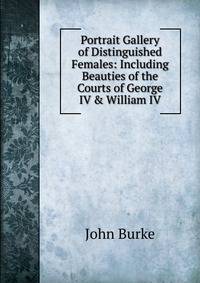 Portrait Gallery of Distinguished Females: Including Beauties of the Courts of George IV &amp; William IV