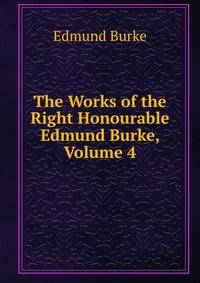 The Works of the Right Honourable Edmund Burke, Volume 4