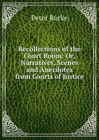 Recollections of the Court Room: Or, Narratives, Scenes and Anecdotes from Courts of Justice