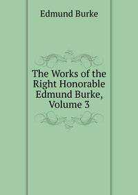 The Works of the Right Honorable Edmund Burke, Volume 3