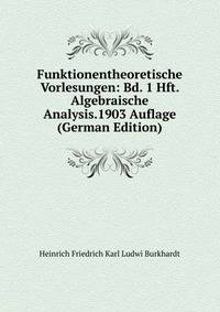 Funktionentheoretische Vorlesungen: Bd. 1 Hft. Algebraische Analysis.1903 Auflage (German Edition)