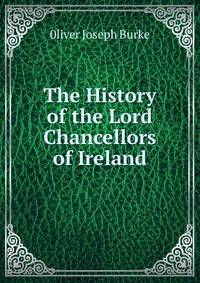 The History of the Lord Chancellors of Ireland