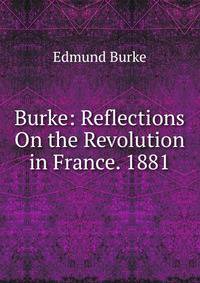 Burke: Reflections On the Revolution in France. 1881