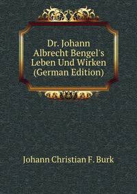Dr. Johann Albrecht Bengel's Leben Und Wirken (German Edition)