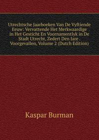 Utrechtsche Jaarboeken Van De Vyftiende Eeuw: Vervattende Het Merkwaardige in Het Gesticht En Voornamentlyk in De Stadt Utrecht, Zedert Den Jare . Voorgevallen, Volume 2 (Dutch Edition)