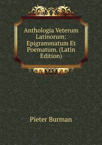 Anthologia Veterum Latinorum: Epigrammatum Et Poematum. (Latin Edition)
