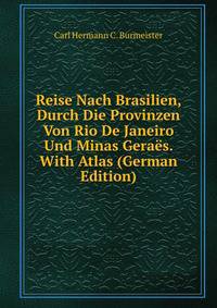 Reise Nach Brasilien, Durch Die Provinzen Von Rio De Janeiro Und Minas Geraes. With Atlas (German Edition)