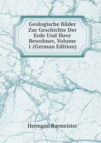 Geologische Bilder Zur Geschichte Der Erde Und Ihrer Bewohner, Volume 1 (German Edition)