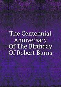 The Centennial Anniversary Of The Birthday Of Robert Burns