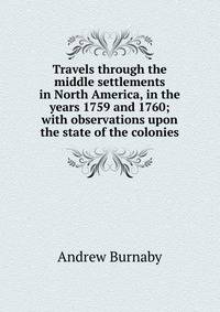 Travels through the middle settlements in North America, in the years 1759 and 1760; with observations upon the state of the colonies