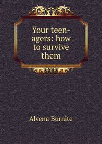 Your teen-agers: how to survive them