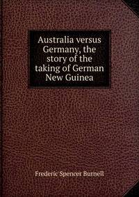 Australia versus Germany, the story of the taking of German New Guinea