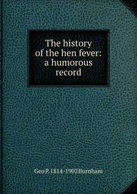 The history of the hen fever: a humorous record
