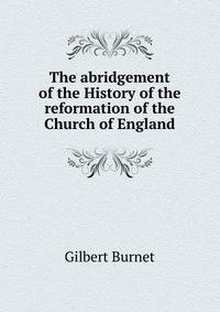 The abridgement of the History of the reformation of the Church of England