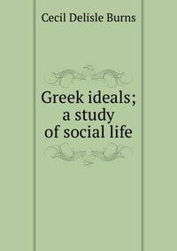 Greek ideals; a study of social life