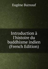 Introduction ? l'histoire du buddhisme indien (French Edition)