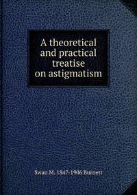 A theoretical and practical treatise on astigmatism