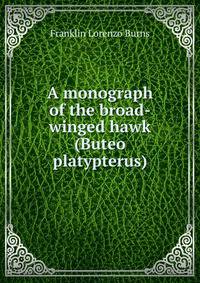 A monograph of the broad-winged hawk (Buteo platypterus)
