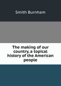 The making of our country, a topical history of the American people