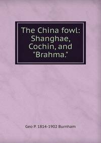 The China fowl: Shanghae, Cochin, and "Brahma."