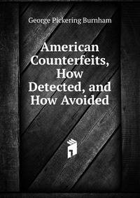 American Counterfeits, How Detected, and How Avoided