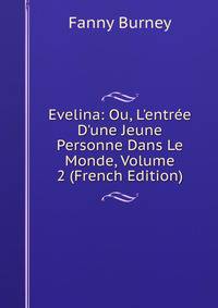 Evelina: Ou, L'entr?e D'une Jeune Personne Dans Le Monde, Volume 2 (French Edition)