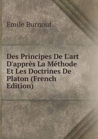 Des Principes De L'art D'appr?s La M?thode Et Les Doctrines De Platon (French Edition)