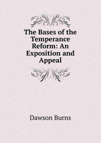 The Bases of the Temperance Reform: An Exposition and Appeal