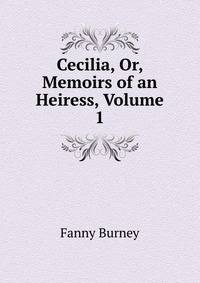 Cecilia, Or, Memoirs of an Heiress, Volume 1