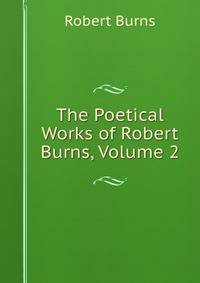 The Poetical Works of Robert Burns, Volume 2