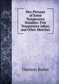 Pen-Pictures of Some Temperance Notables: Five Temperance Johns, and Other Sketches
