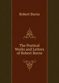 The Poetical Works and Letters of Robert Burns