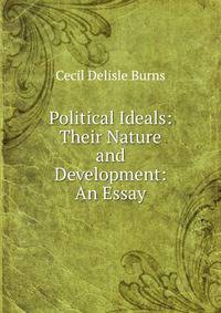 Political Ideals: Their Nature and Development: An Essay