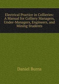 Electrical Practice in Collieries: A Manual for Colliery Managers, Under-Managers, Engineers, and Mining Students