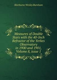 Measures of Double Stars with the 40-Inch Refractor of the Yerkes Observatory in 1900 and 1901, Volume 8, issue 1