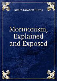 Mormonism, Explained and Exposed