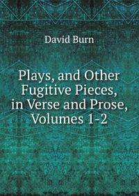 Plays, and Other Fugitive Pieces, in Verse and Prose, Volumes 1-2