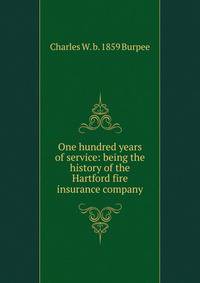 One hundred years of service: being the history of the Hartford fire insurance company